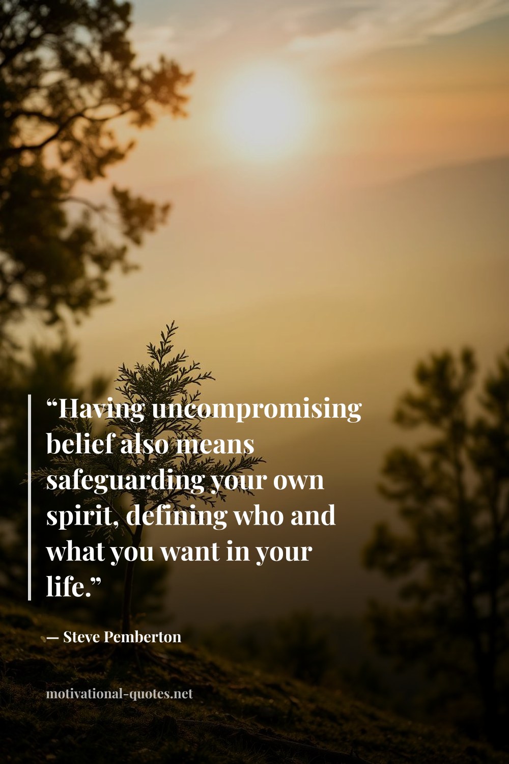 "“Having uncompromising belief also means safeguarding your own spirit, defining who and what you want in your life.”" — Steve  Pemberton