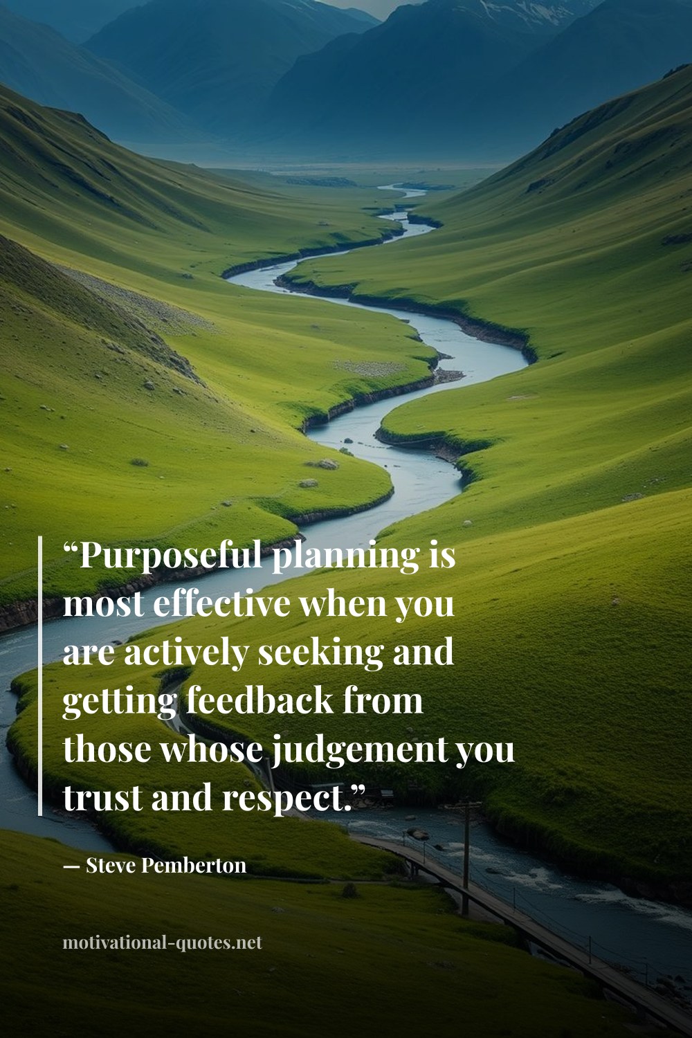 "“Purposeful planning is most effective when you are actively seeking and getting feedback from those whose judgement you trust and respect.”" — Steve  Pemberton