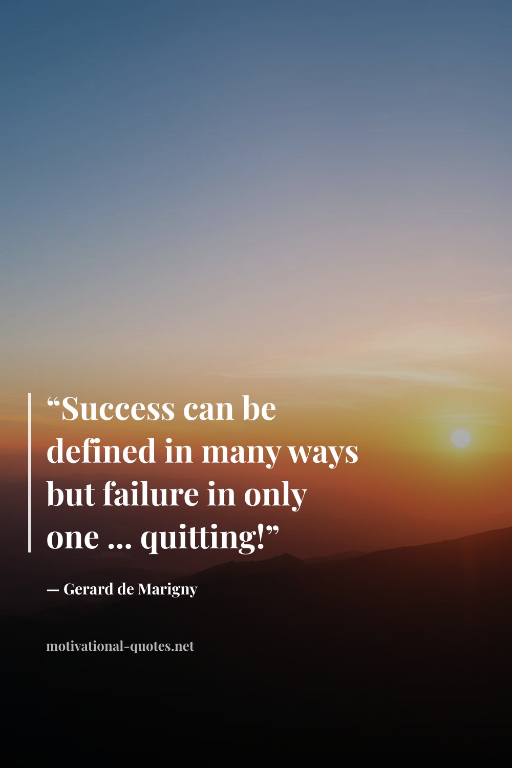 "“Success can be defined in many ways but failure in only one ... quitting!”" — Gerard de Marigny