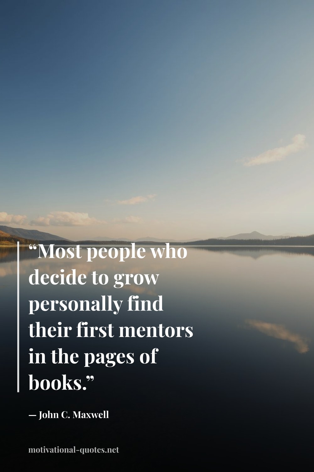 "“Most people who decide to grow personally find their first mentors in the pages of books.”" — John C. Maxwell