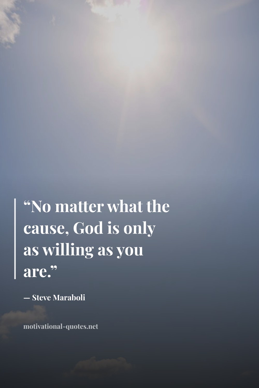 "“No matter what the cause, God is only as willing as you are.”" — Steve Maraboli