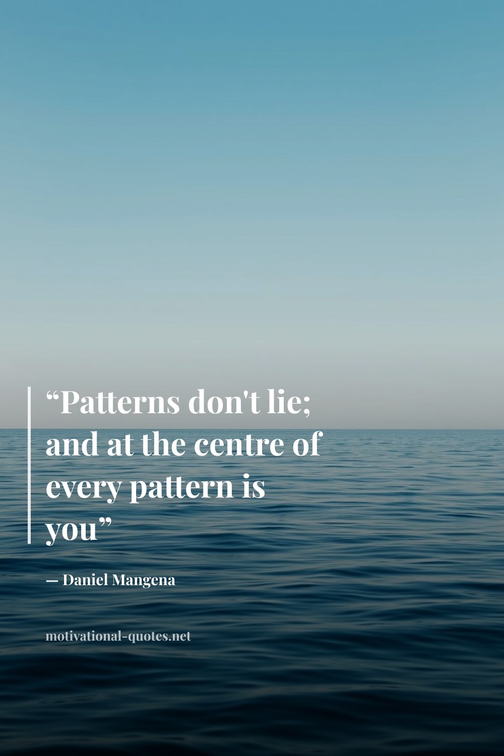 "“Patterns don't lie; and at the centre of every pattern is you”" — Daniel Mangena