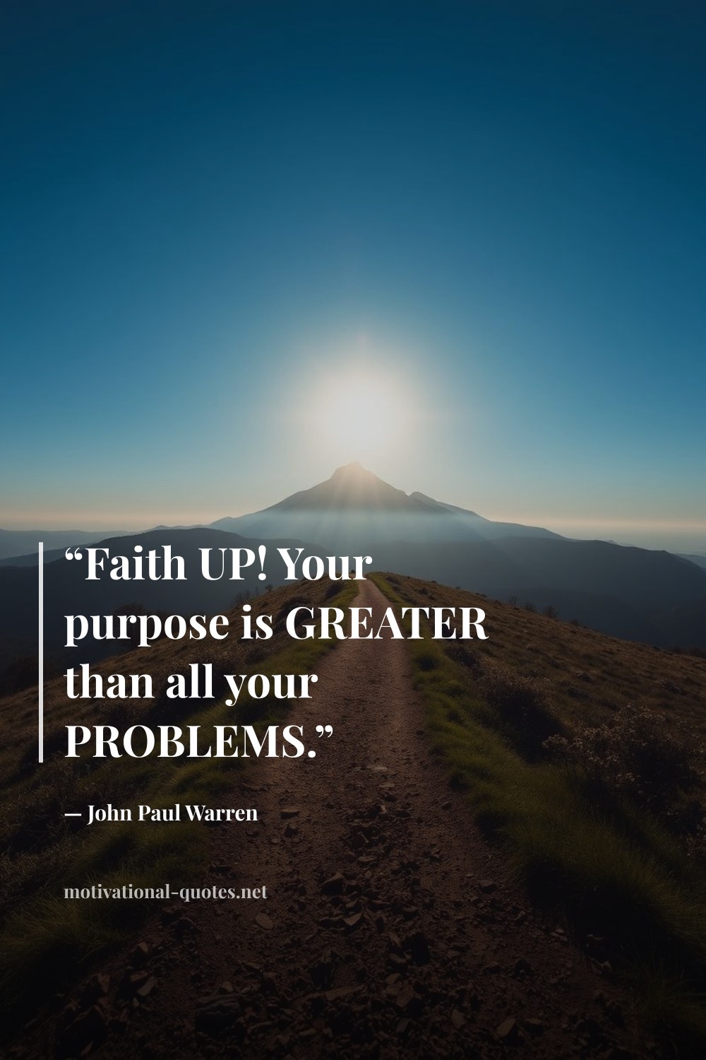 "“Faith UP! Your purpose is GREATER than all your PROBLEMS.”" — John Paul Warren