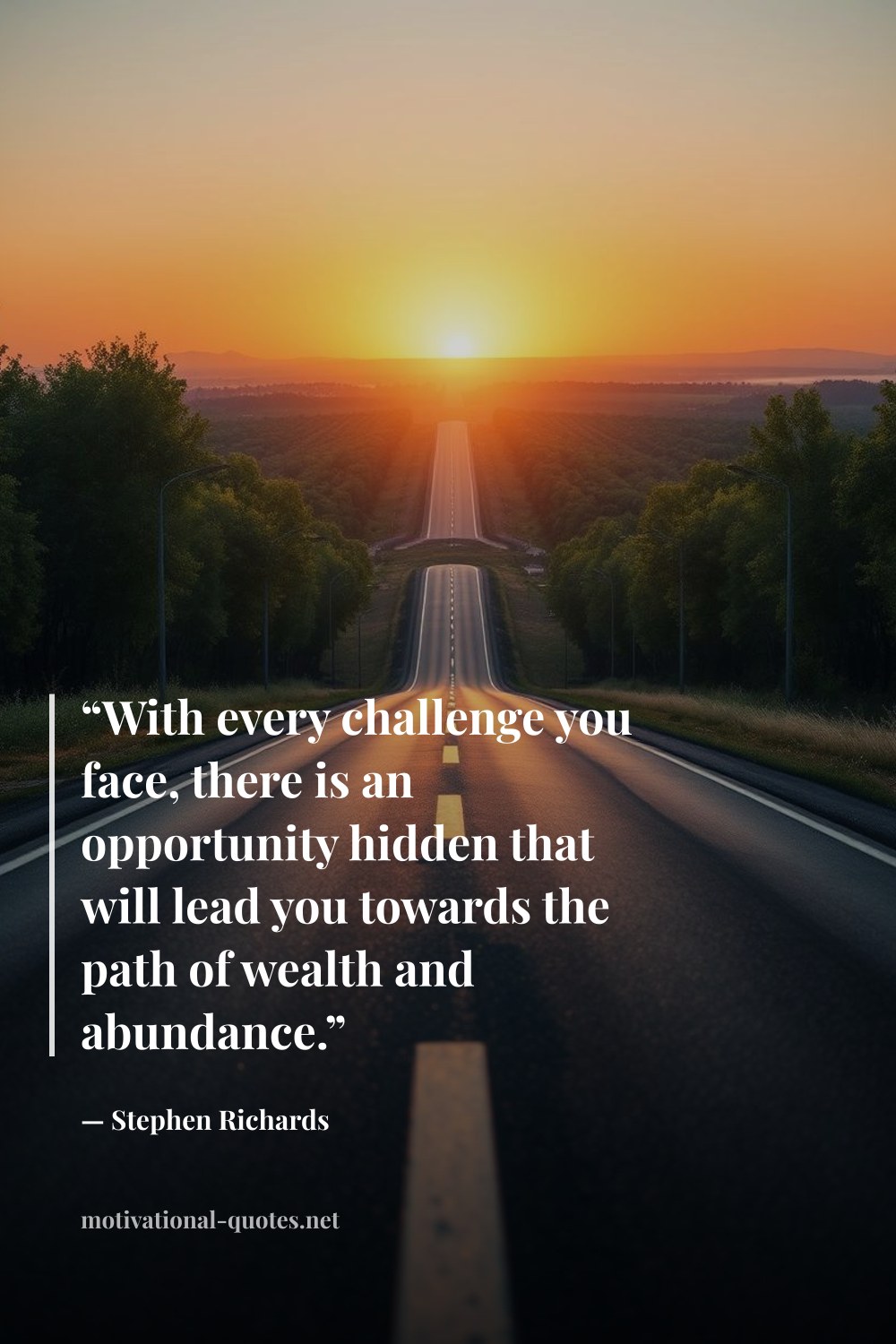 "“With every challenge you face, there is an opportunity hidden that will lead you towards the path of wealth and abundance.”" — Stephen Richards