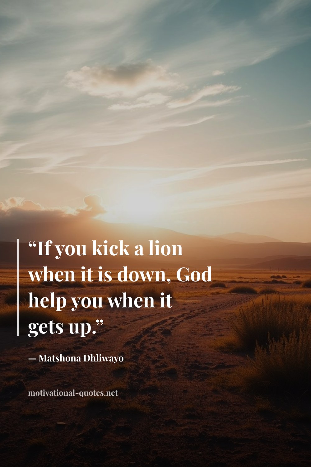 "“If you kick a lion when it is down, God help you when it gets up.”" — Matshona Dhliwayo