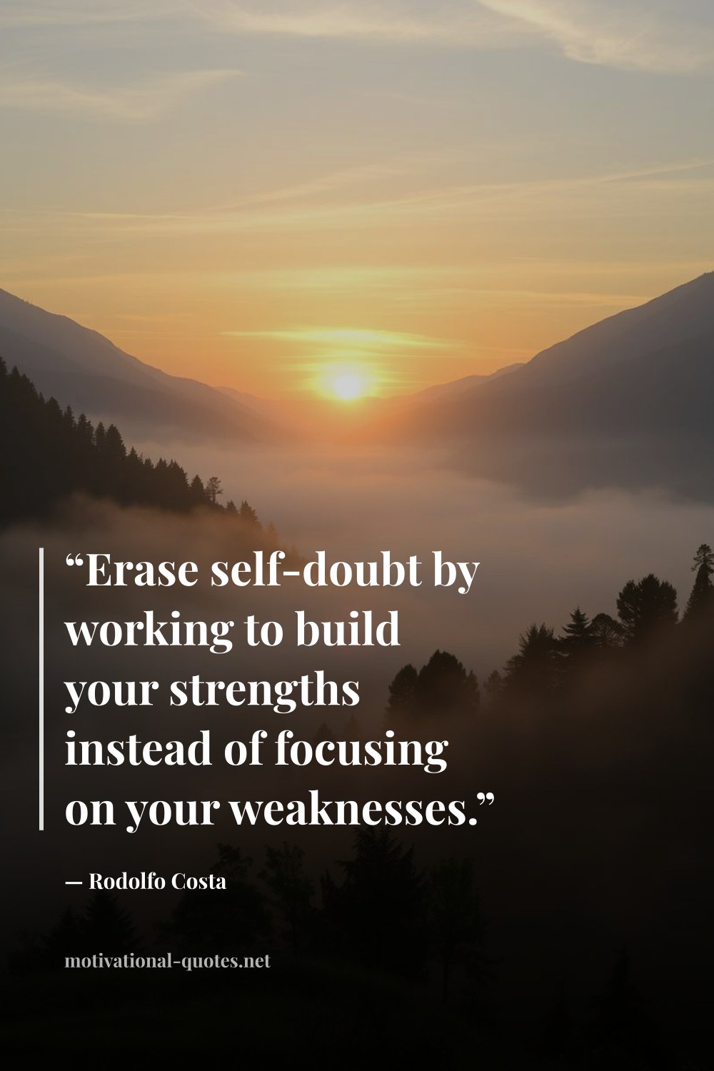 "“Erase self-doubt by working to build your strengths instead of focusing on your weaknesses.”" — Rodolfo Costa