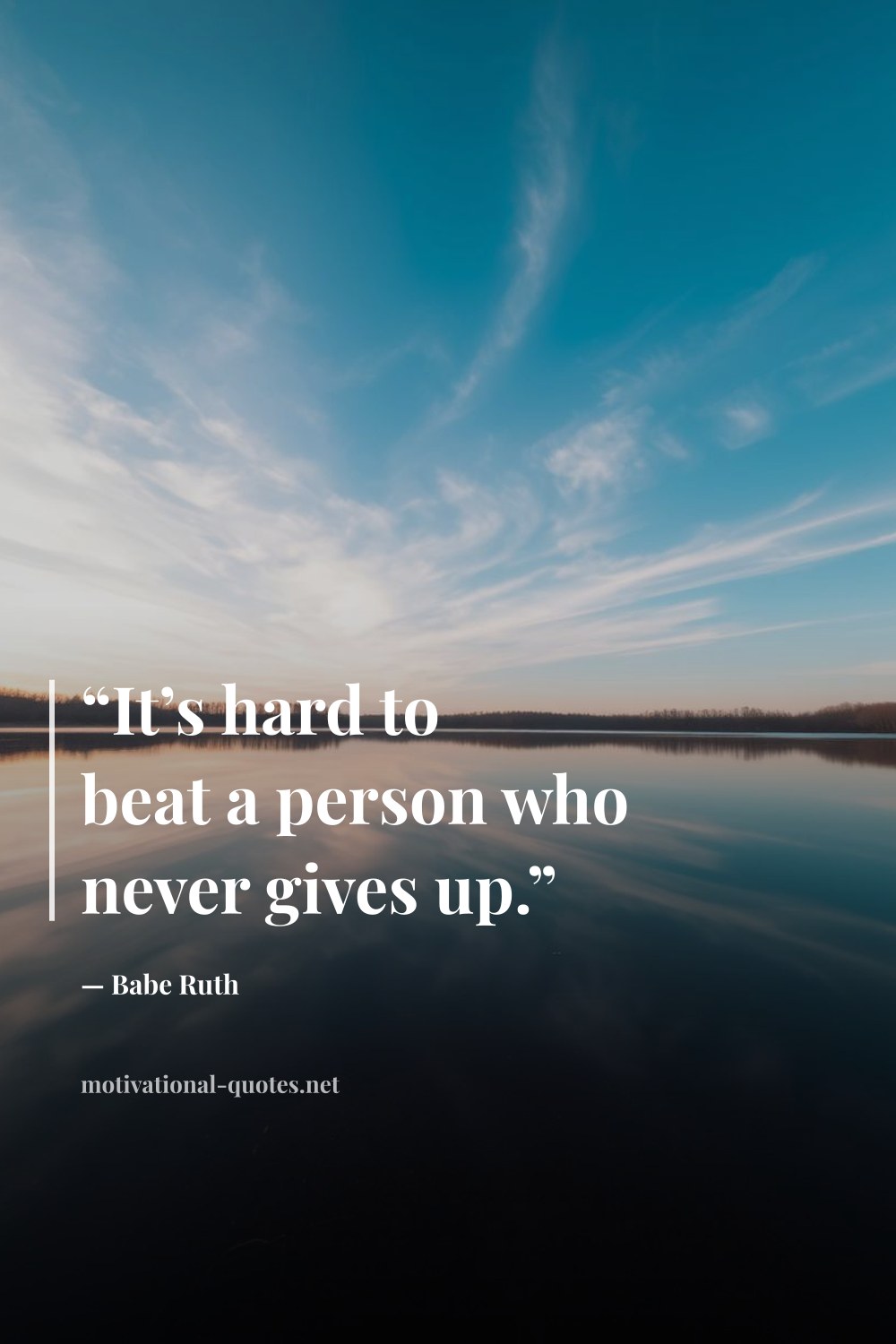 "“It’s hard to beat a person who never gives up.”" — Babe Ruth