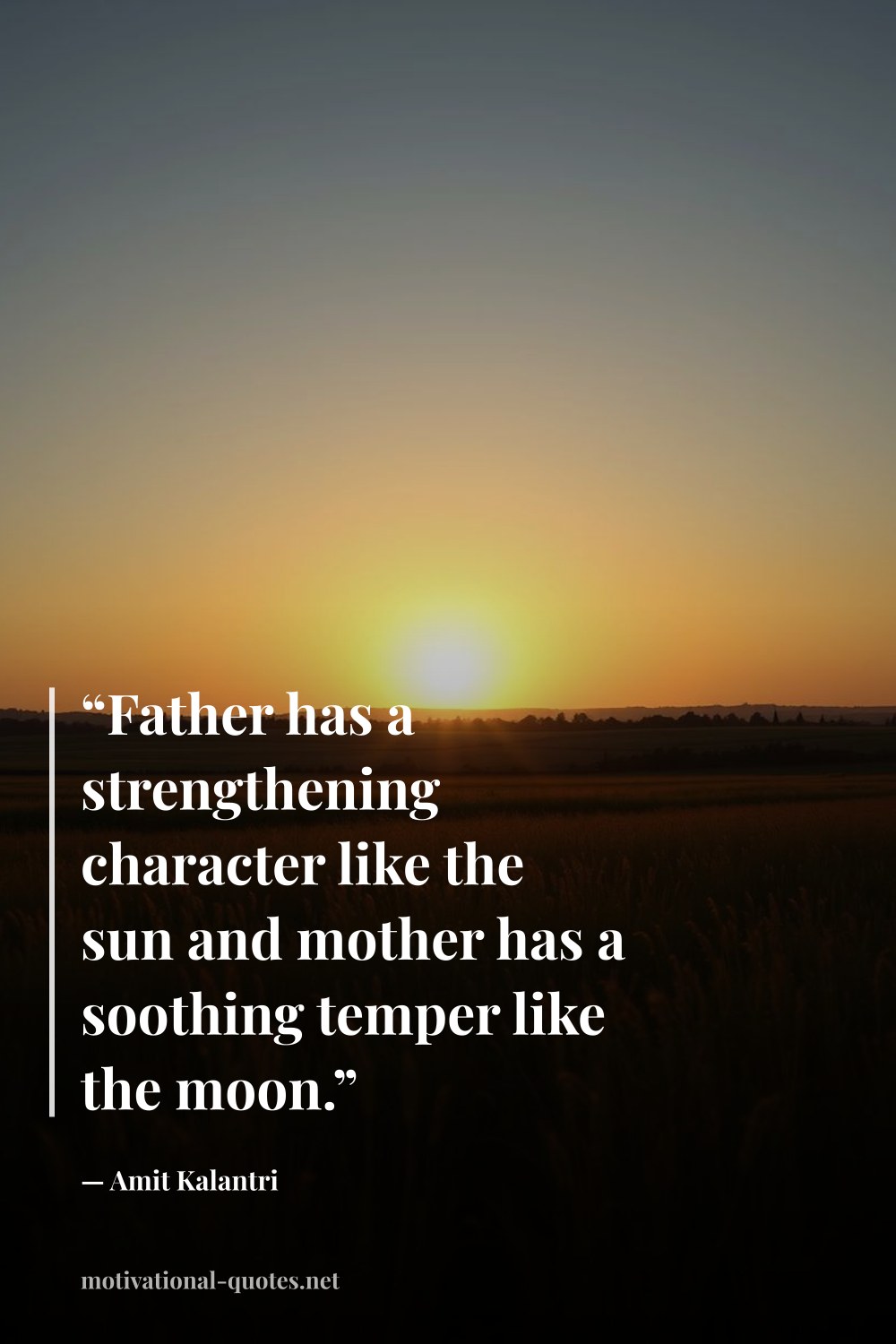 "“Father has a strengthening character like the sun and mother has a soothing temper like the moon.”" — Amit Kalantri