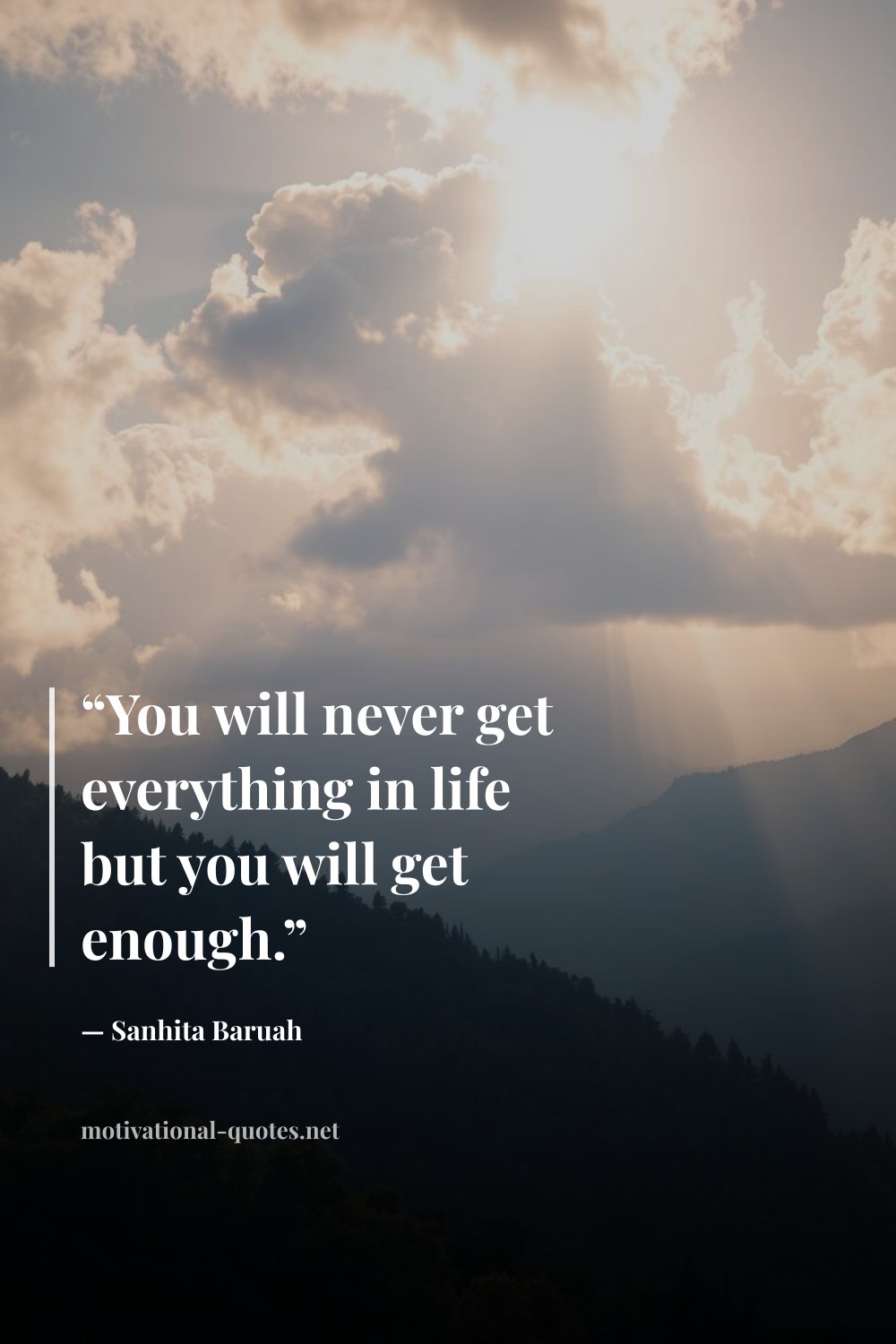 "“You will never get everything in life but you will get enough.”" — Sanhita Baruah