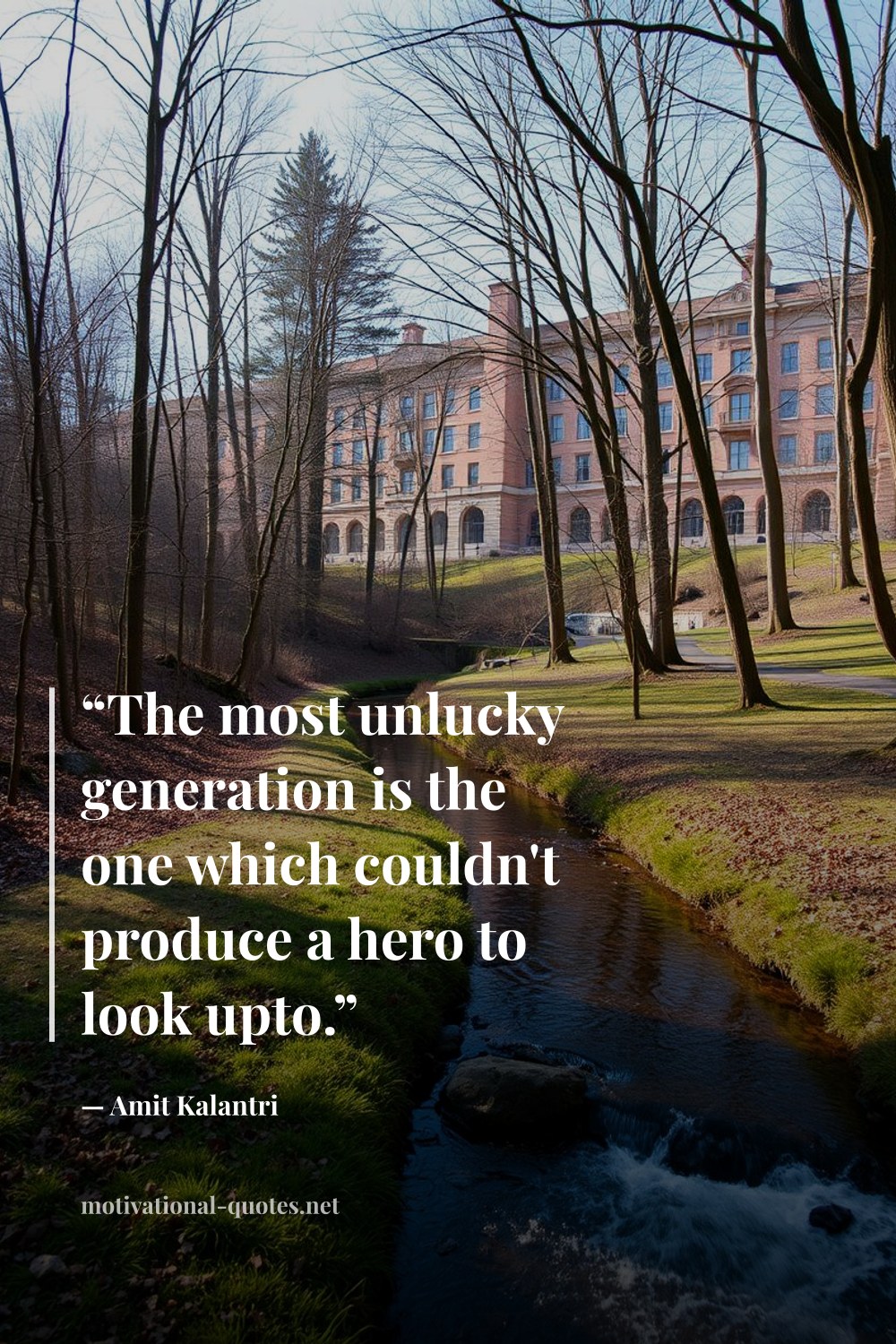 "“The most unlucky generation is the one which couldn't produce a hero to look upto.”" — Amit Kalantri