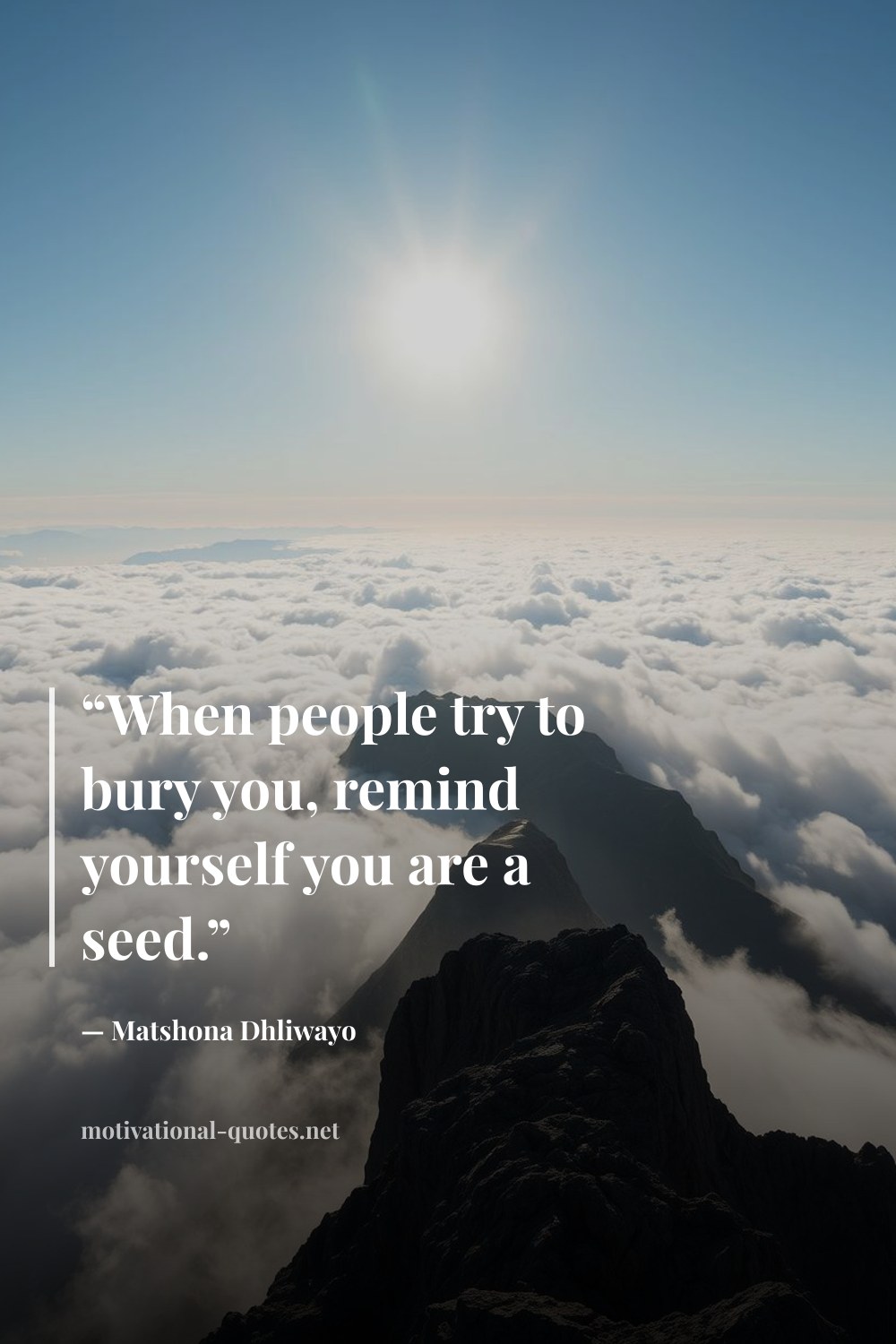 "“When people try to bury you, remind yourself you are a seed.”" — Matshona Dhliwayo