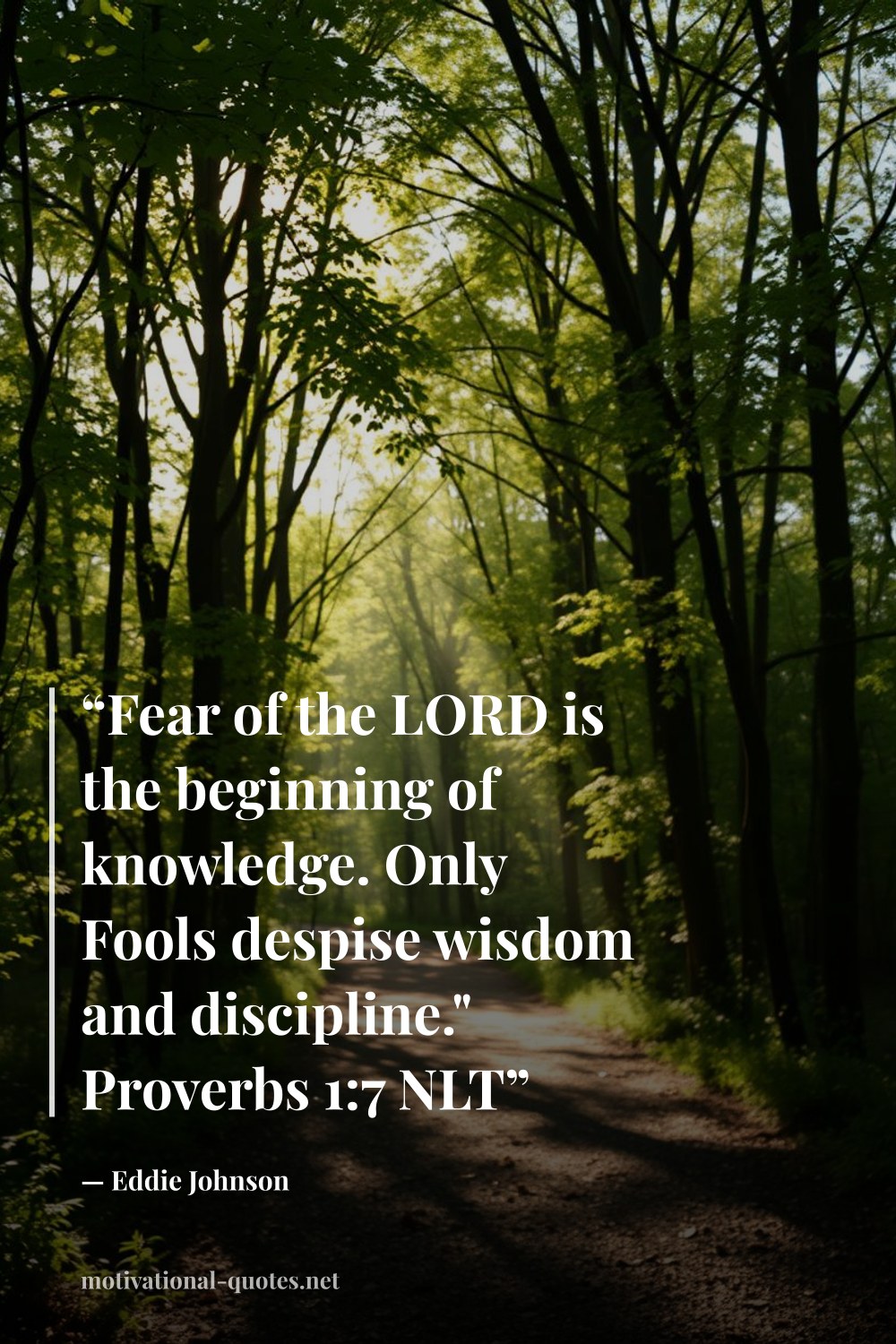 "“Fear of the LORD is the beginning of knowledge. Only Fools despise wisdom and discipline." Proverbs 1:7 NLT”" — Eddie  Johnson