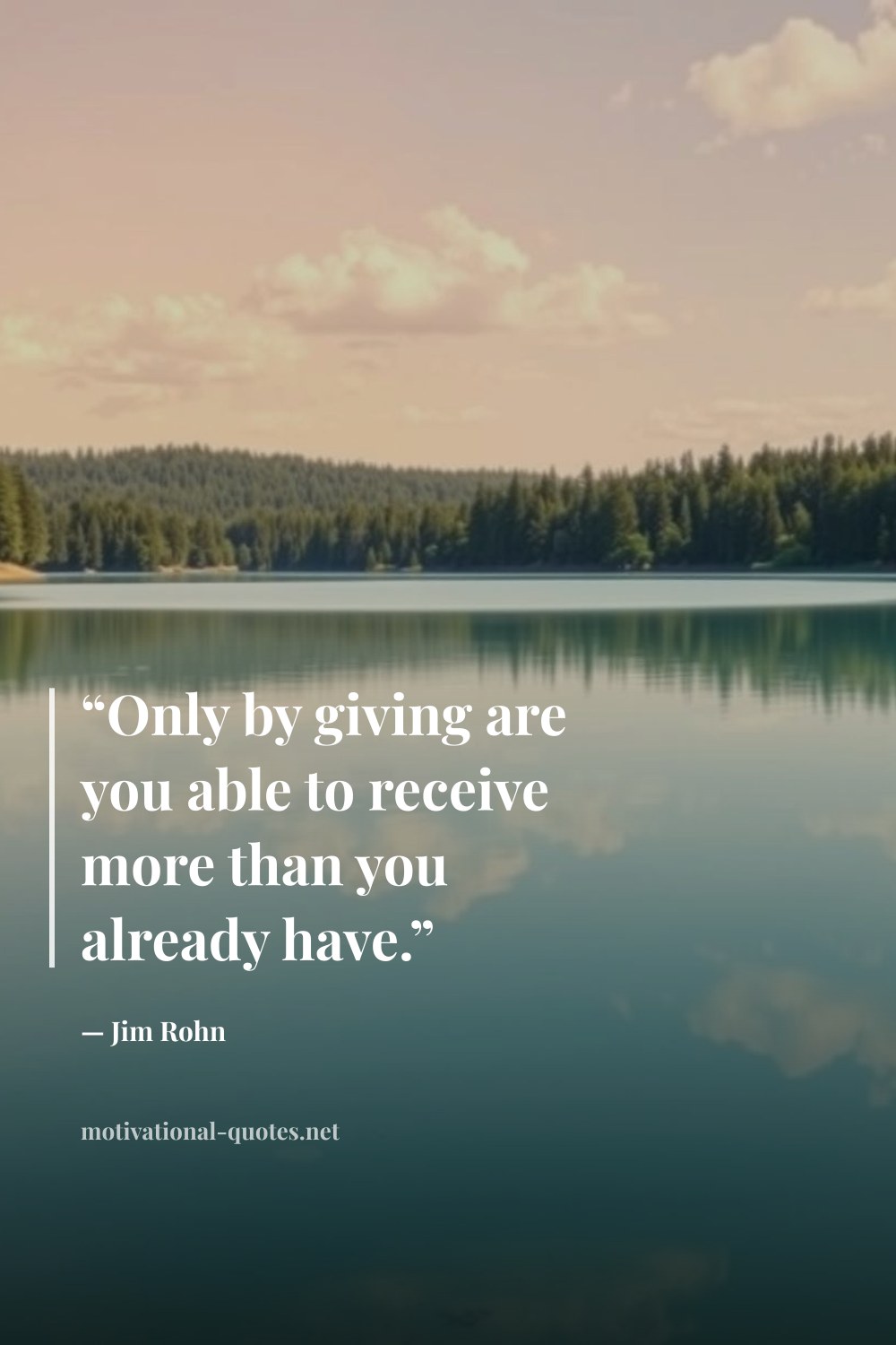 "“Only by giving are you able to receive more than you already have.”" — Jim Rohn