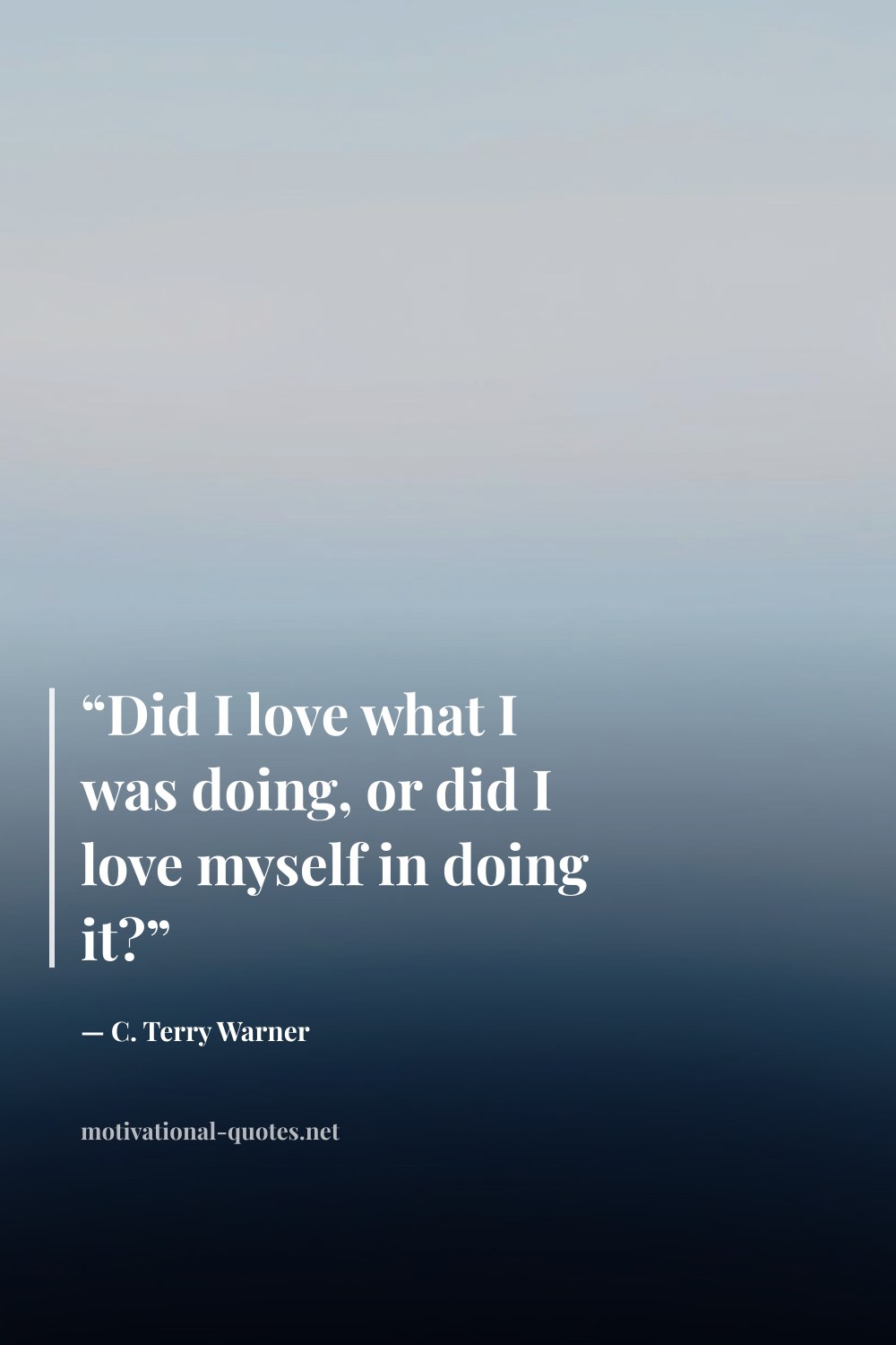 "“Did I love what I was doing, or did I love myself in doing it?”" — C. Terry Warner