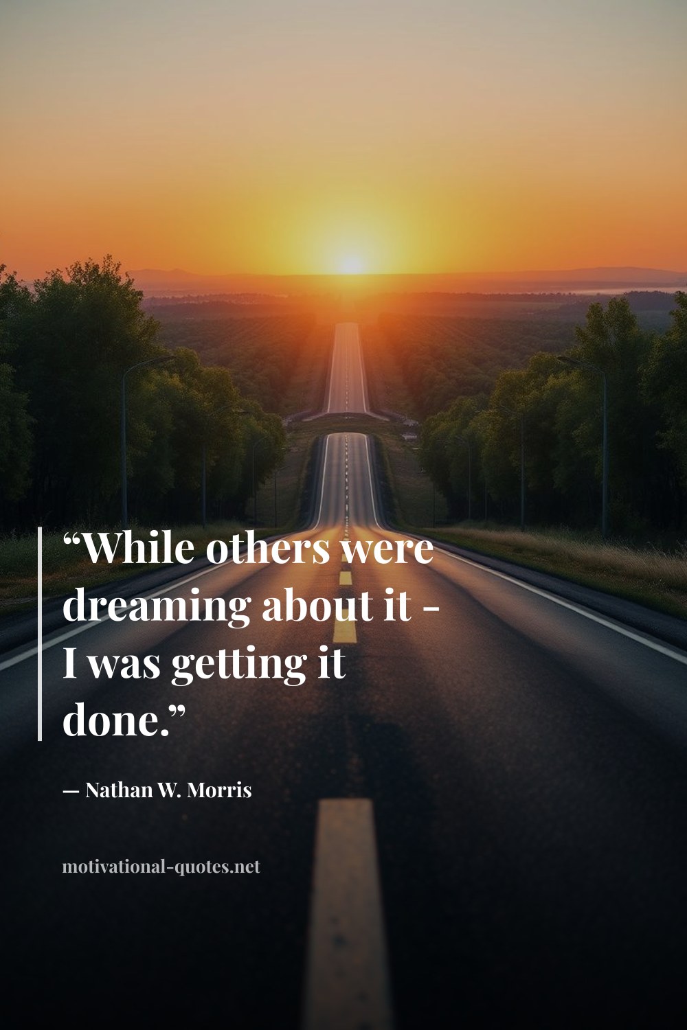 "“While others were dreaming about it - I was getting it done.”" — Nathan W. Morris