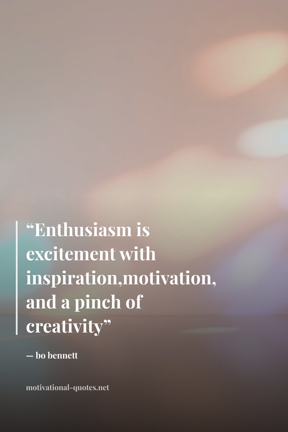 "“Enthusiasm is excitement with inspiration,motivation, and a pinch of creativity”" — bo bennett