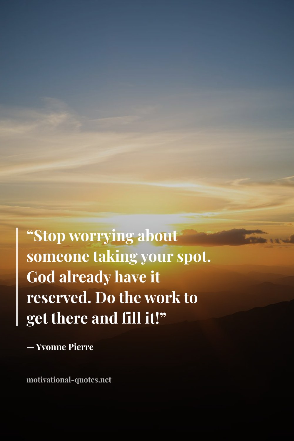 "“Stop worrying about someone taking your spot. God already have it reserved. Do the work to get there and fill it!”" — Yvonne Pierre