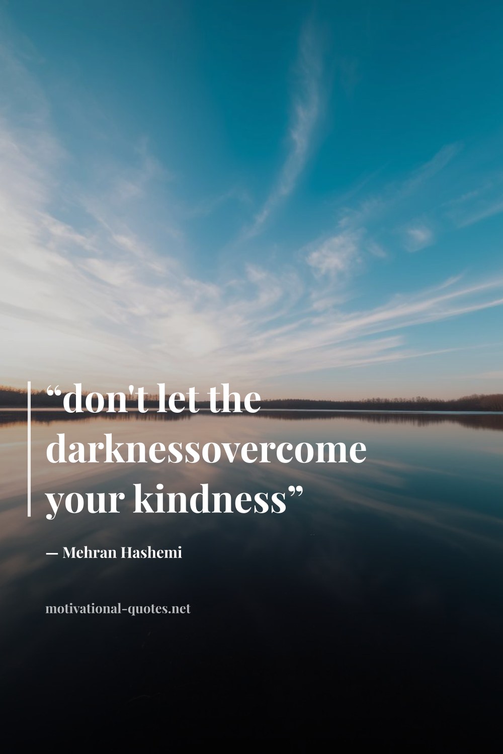"“don't let the darknessovercome your kindness”" — Mehran Hashemi