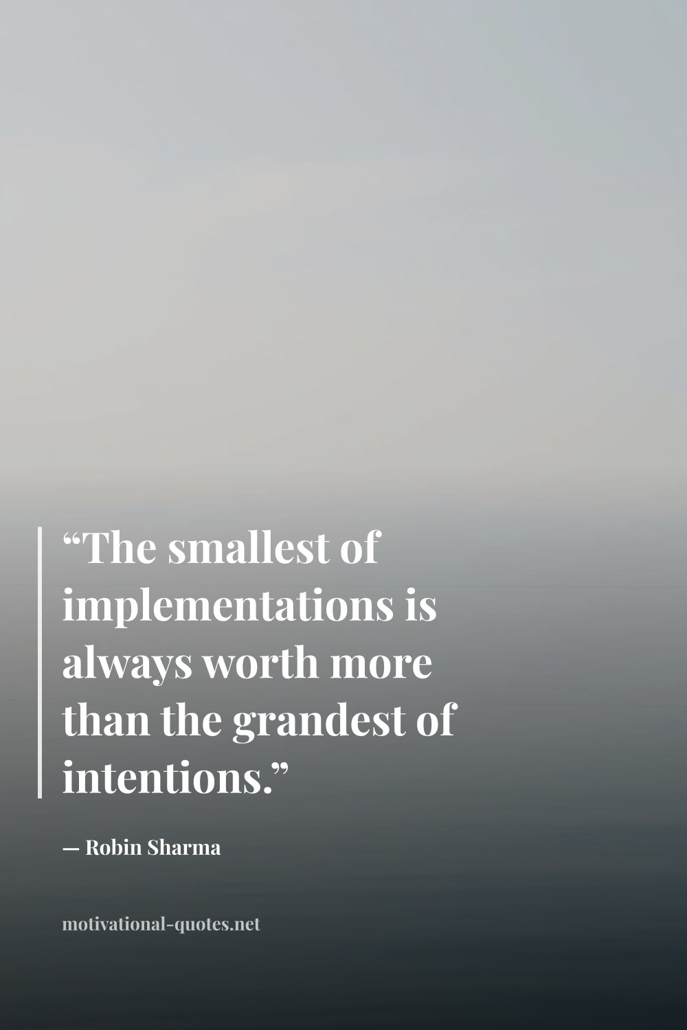 "“The smallest of implementations is always worth more than the grandest of intentions.”" — Robin Sharma