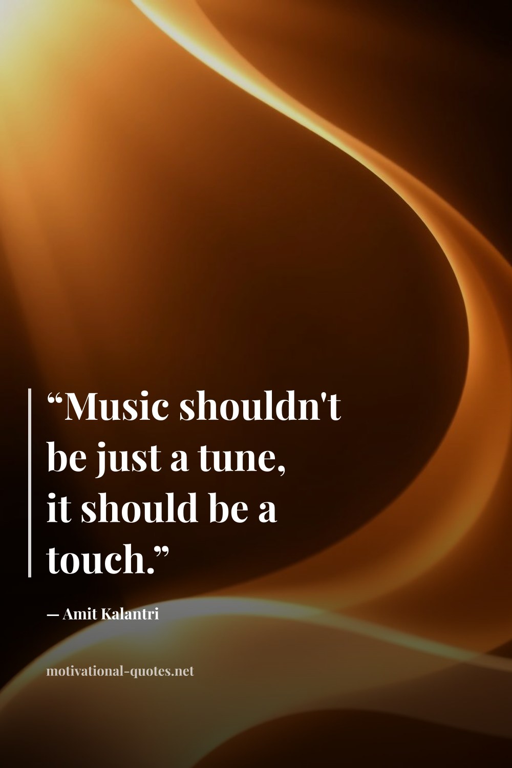 "“Music shouldn't be just a tune, it should be a touch.”" — Amit Kalantri