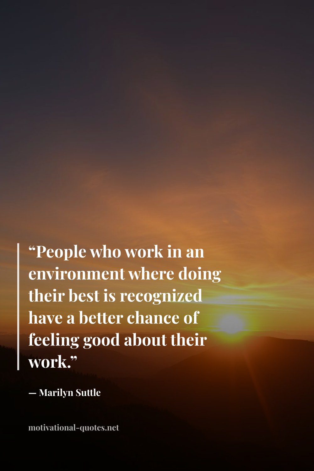 "“People who work in an environment where doing their best is recognized have a better chance of feeling good about their work.”" — Marilyn Suttle