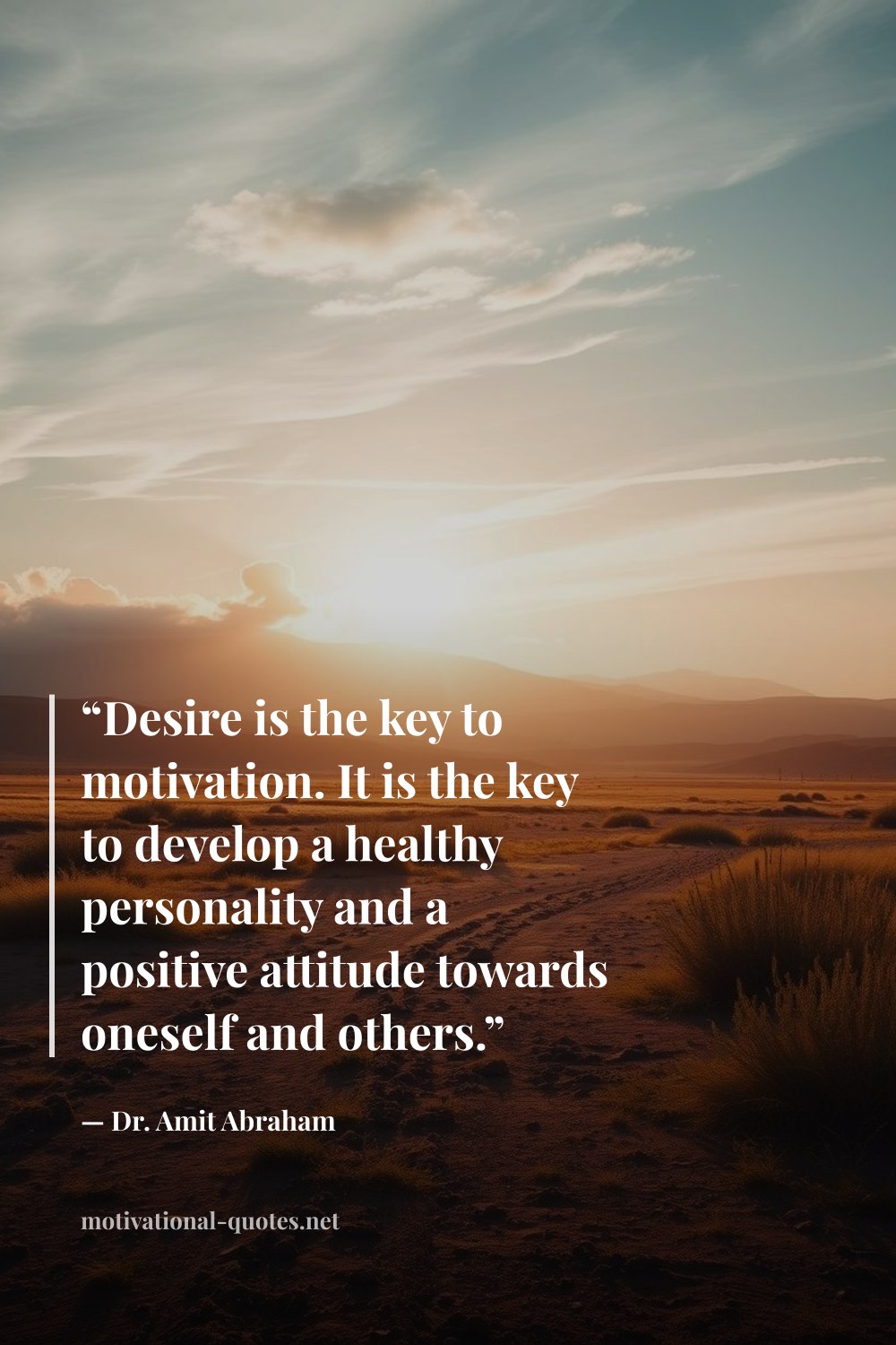 "“Desire is the key to motivation. It is the key to develop a healthy personality and a positive attitude towards oneself and others.”" — Dr. Amit Abraham