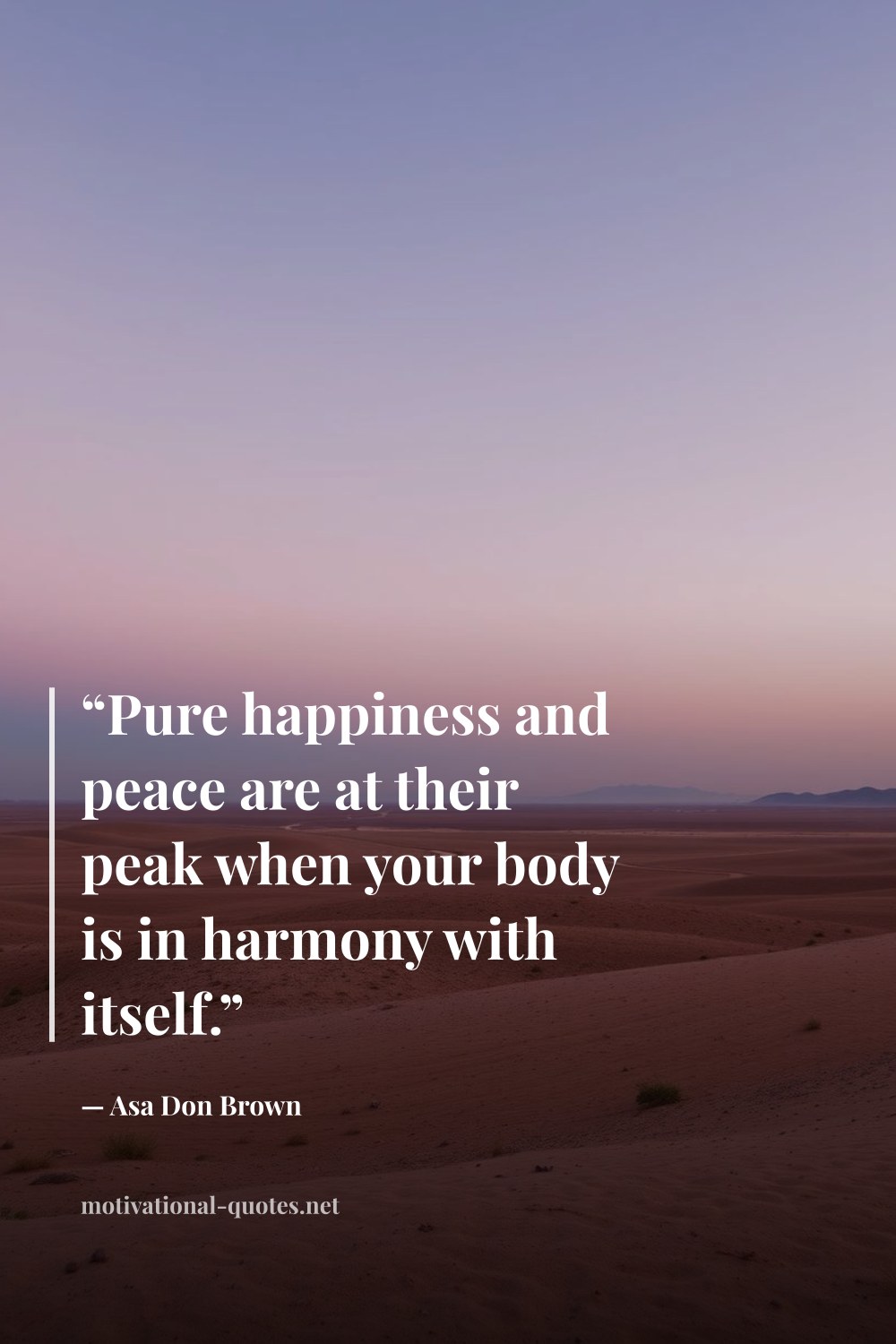 "“Pure happiness and peace are at their peak when your body is in harmony with itself.”" — Asa Don Brown