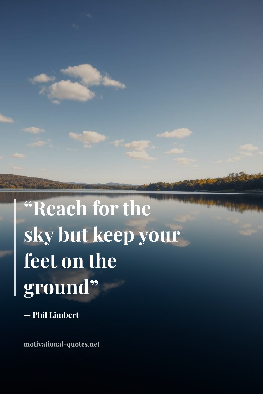 "“Reach for the sky but keep your feet on the ground”" — Phil Limbert