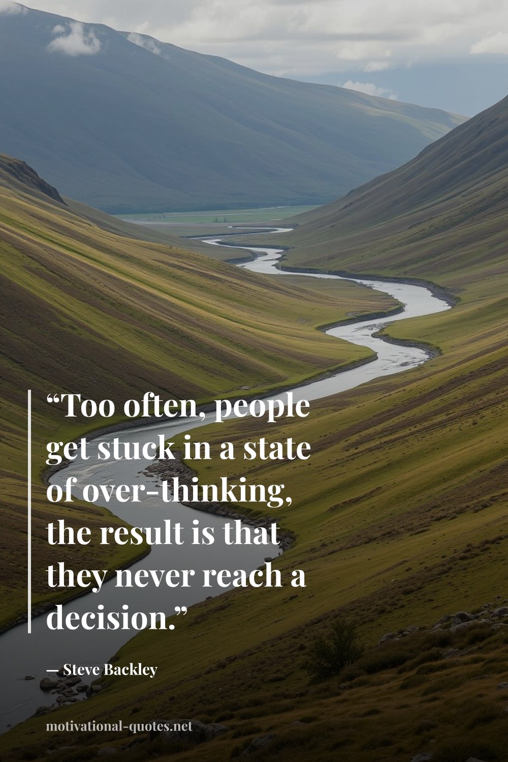 "“Too often, people get stuck in a state of over-thinking, the result is that they never reach a decision.”" — Steve Backley