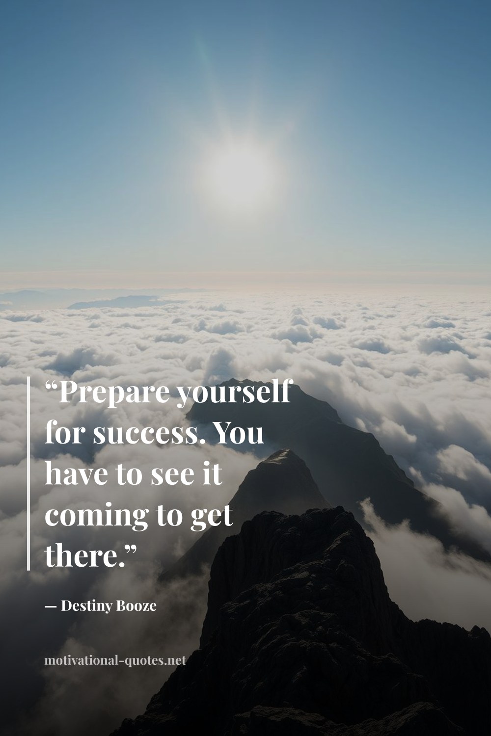 "“Prepare yourself for success. You have to see it coming to get there.”" — Destiny Booze