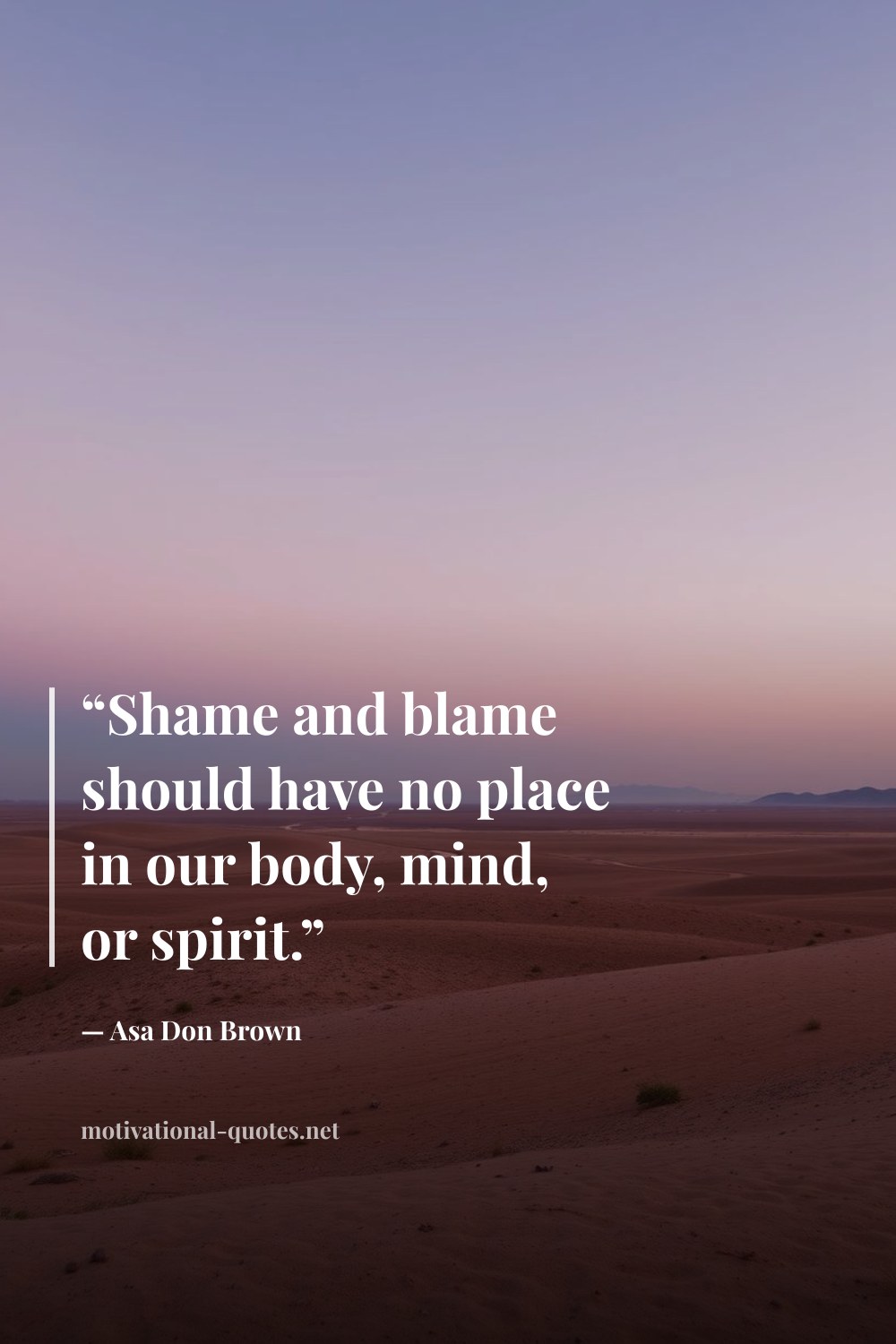 "“Shame and blame should have no place in our body, mind, or spirit.”" — Asa Don Brown