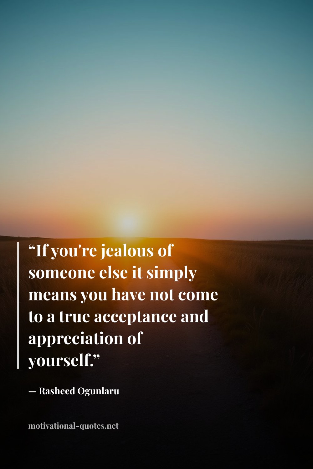 "“If you're jealous of someone else it simply means you have not come to a true acceptance and appreciation of yourself.”" — Rasheed Ogunlaru