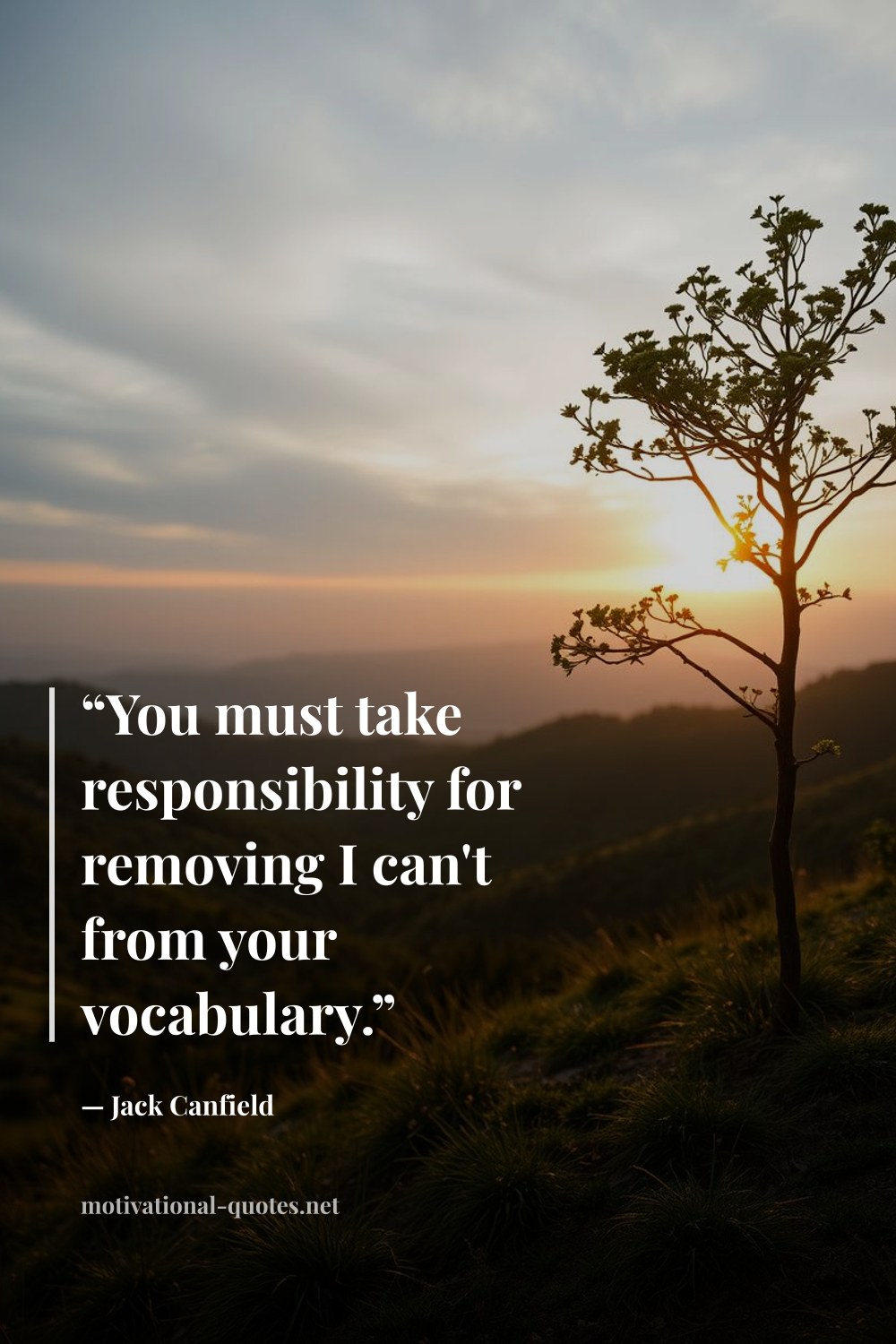 "“You must take responsibility for removing I can't from your vocabulary.”" — Jack Canfield