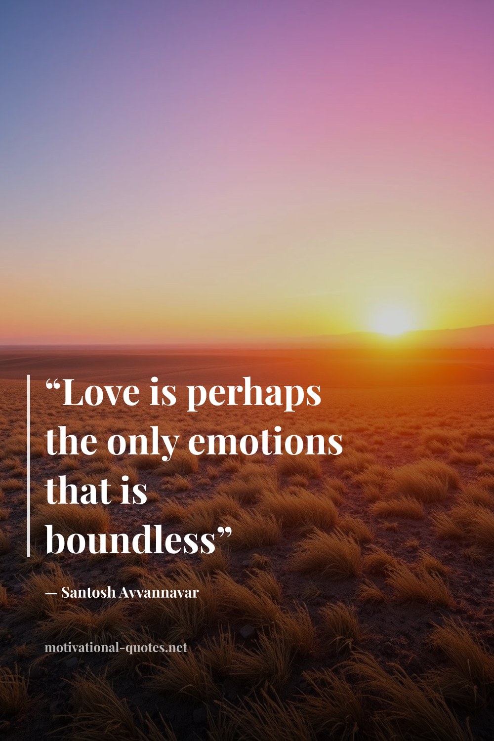"“Love is perhaps the only emotions that is boundless”" — Santosh Avvannavar