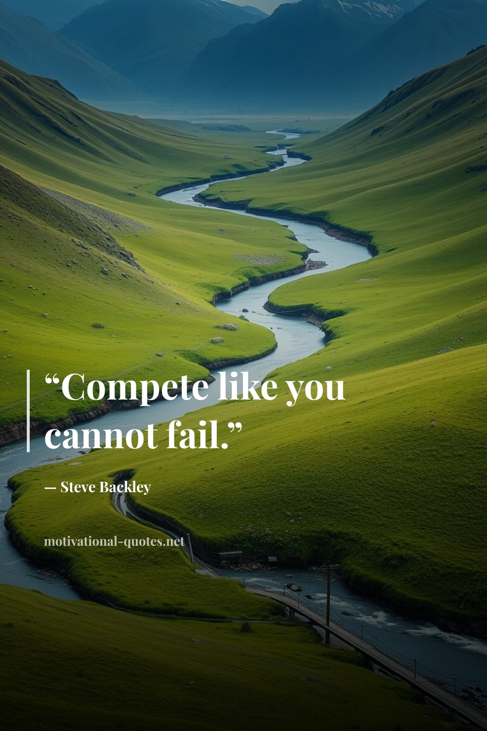"“Compete like you cannot fail.”" — Steve Backley