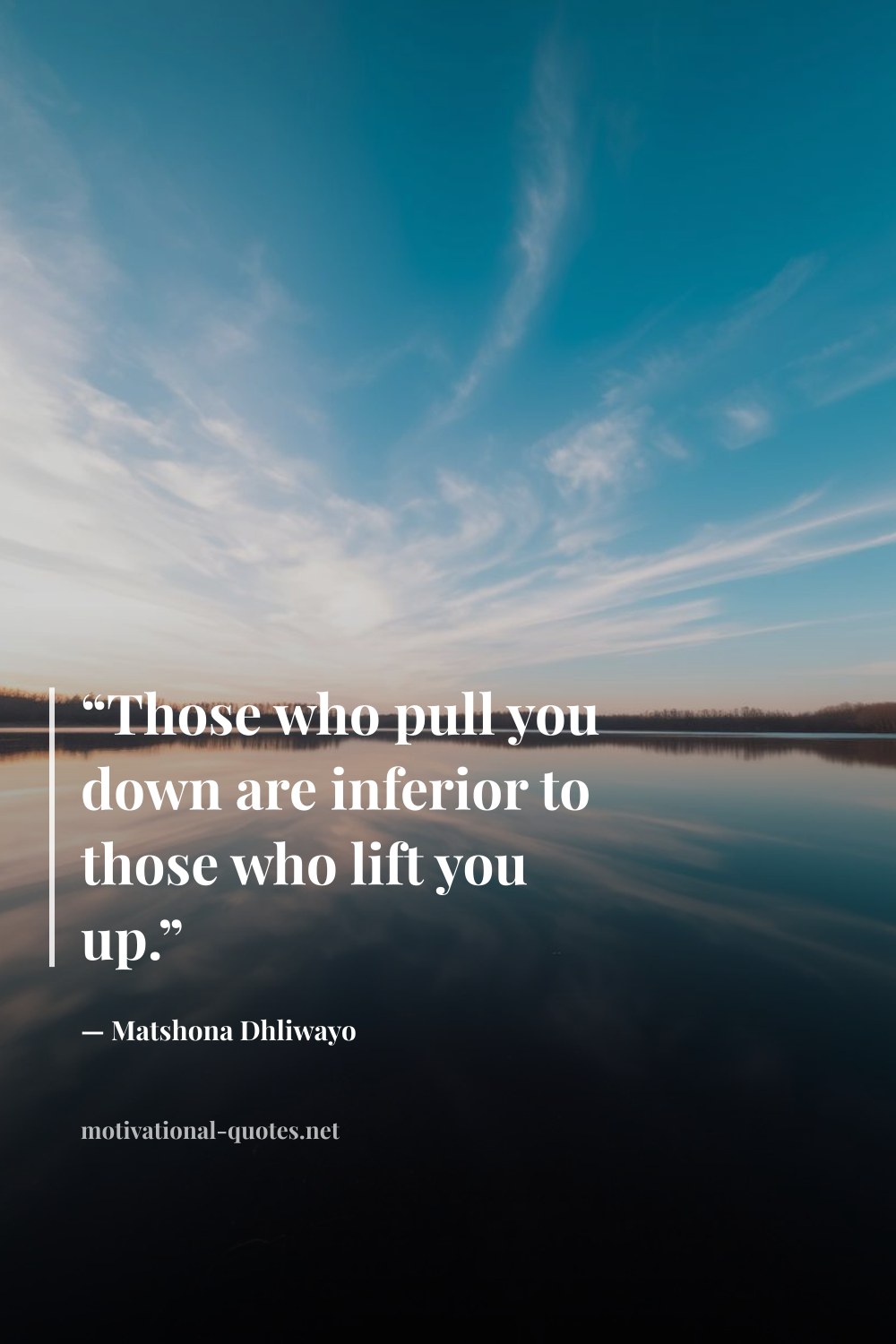 "“Those who pull you down are inferior to those who lift you up.”" — Matshona Dhliwayo