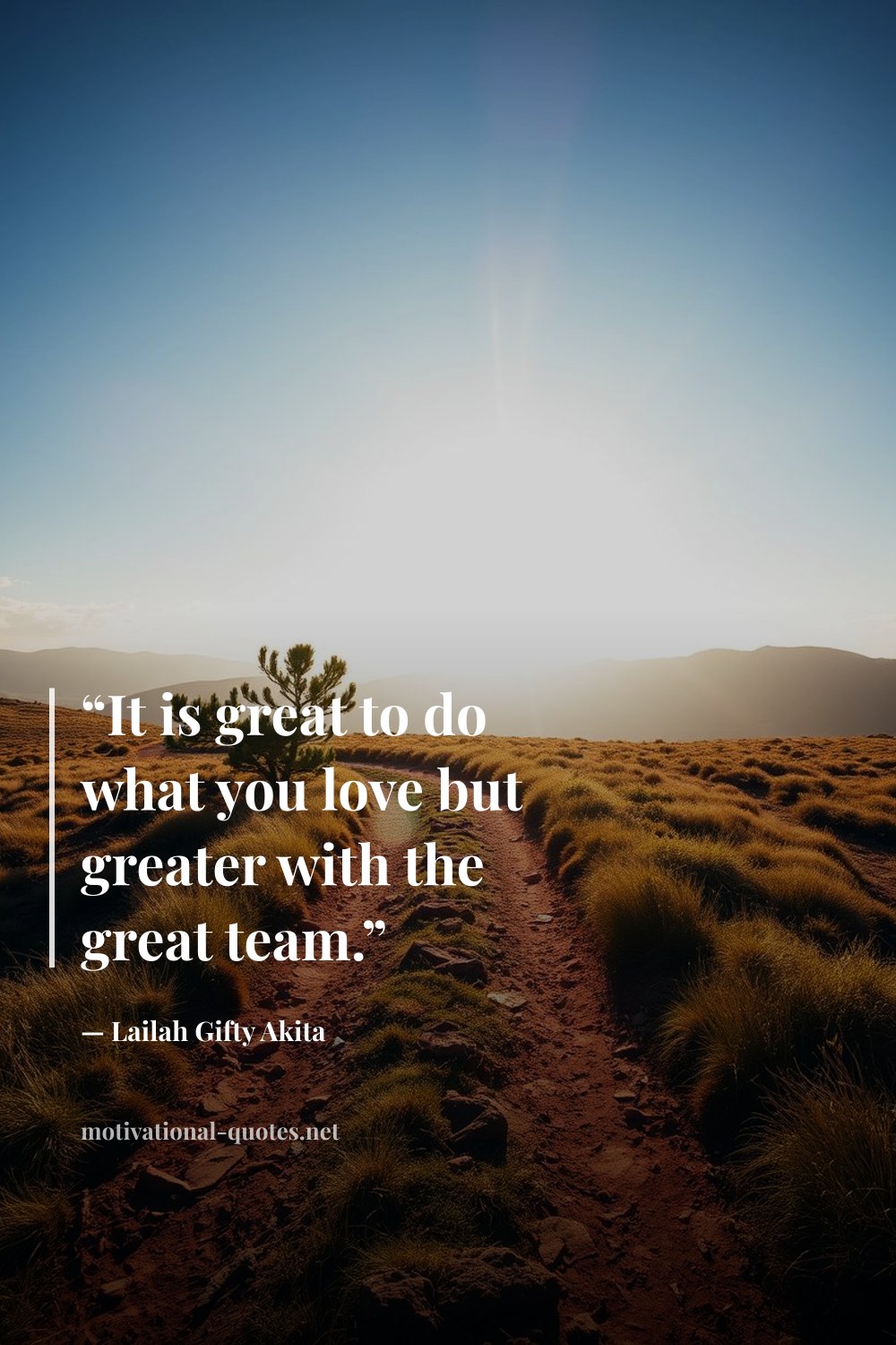 "“It is great to do what you love but greater with the great team.”" — Lailah Gifty Akita
