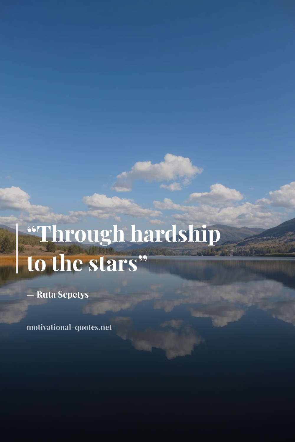 "“Through hardship to the stars”" — Ruta Sepetys