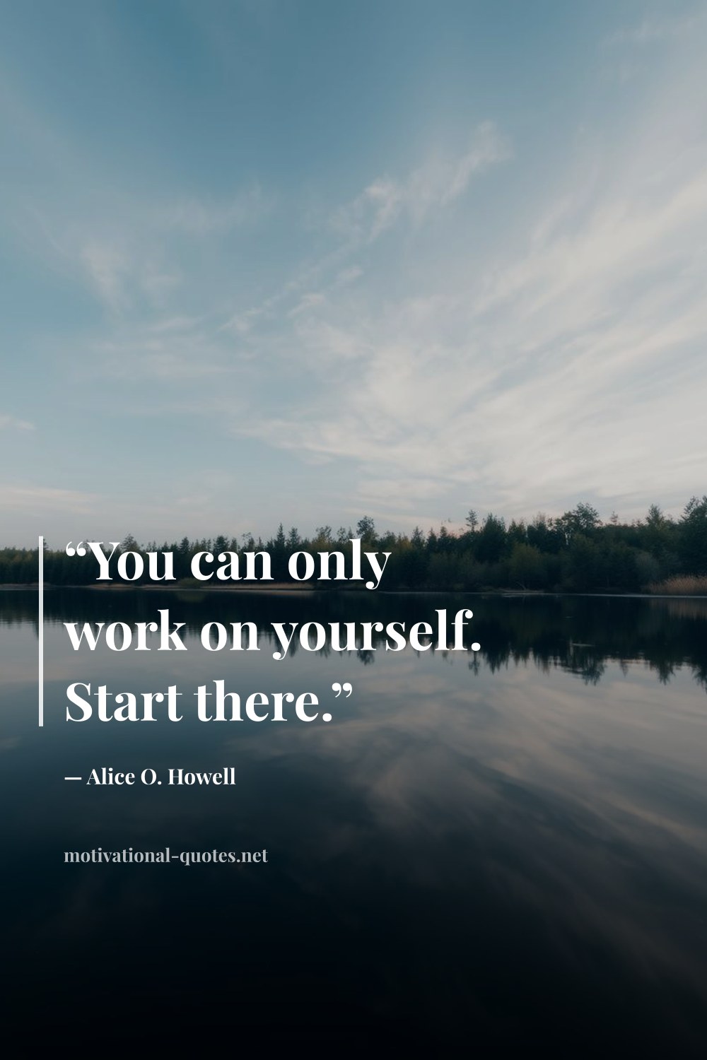 "“You can only work on yourself. Start there.”" — Alice O. Howell