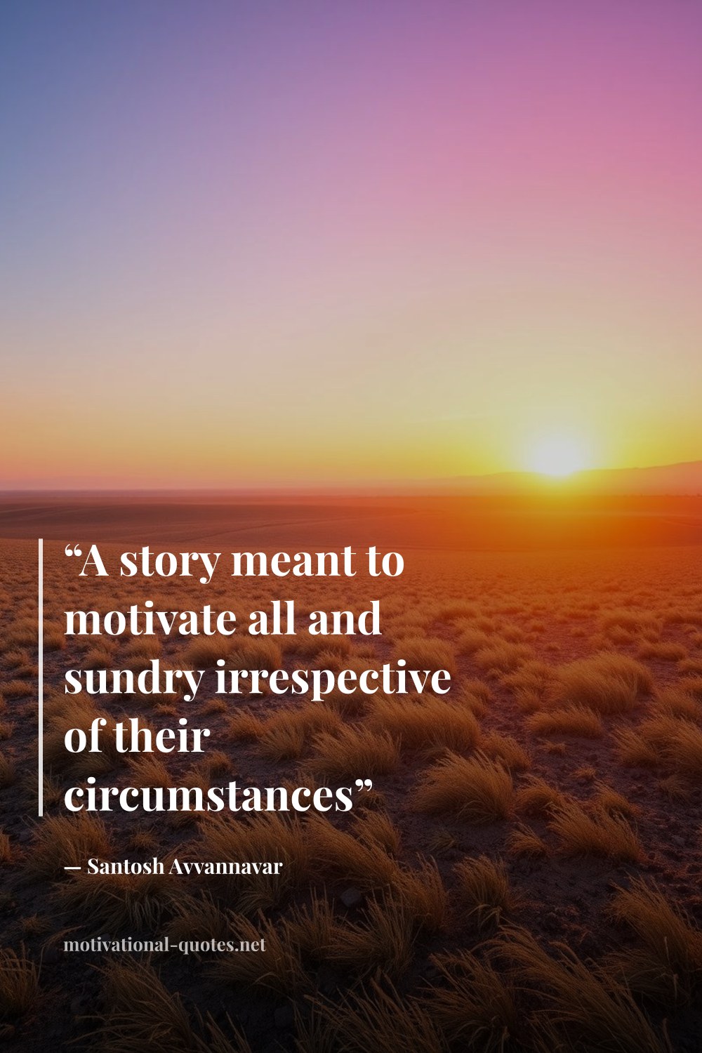 "“A story meant to motivate all and sundry irrespective of their circumstances”" — Santosh Avvannavar