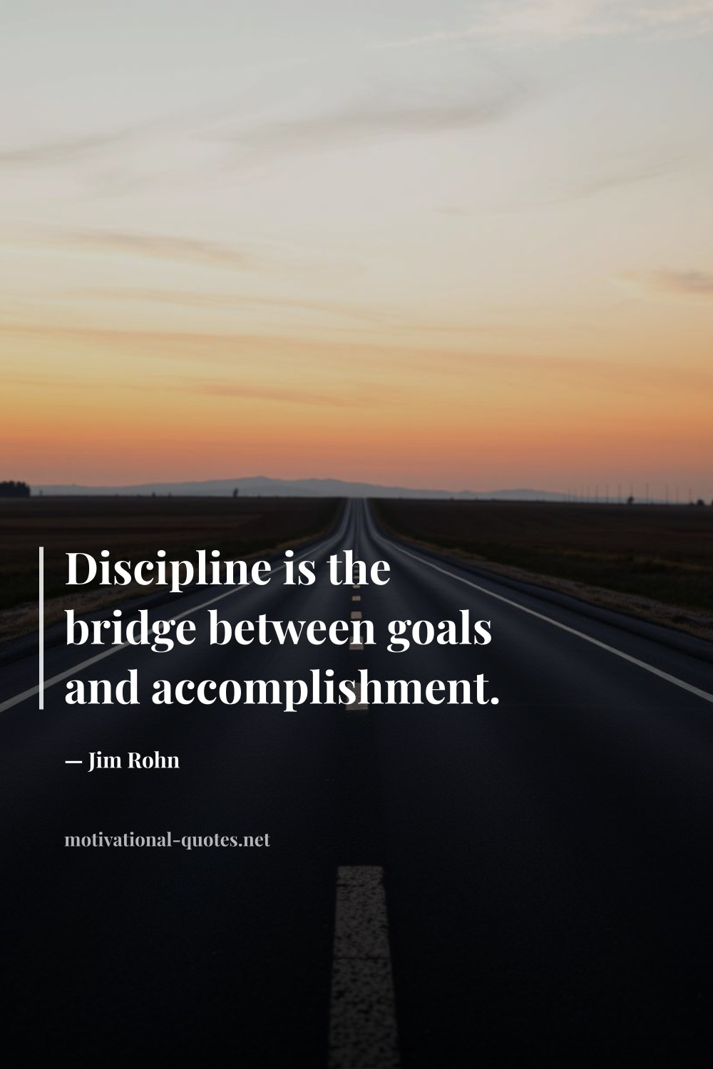 "Discipline is the bridge between goals and accomplishment." — Jim Rohn