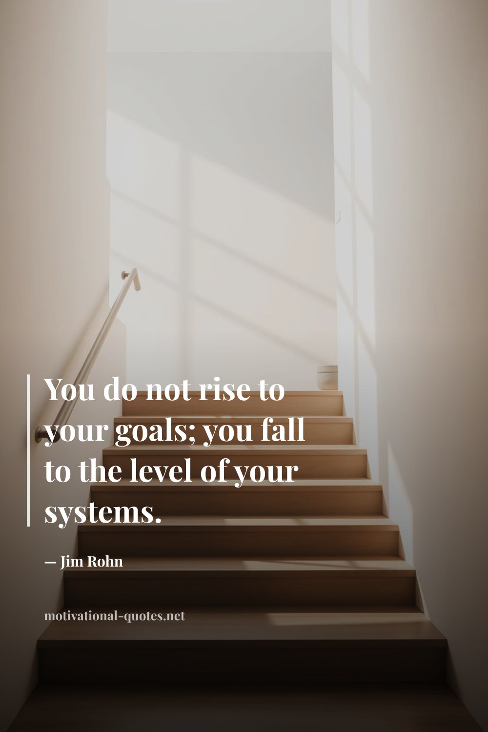 "You do not rise to your goals; you fall to the level of your systems." — Jim Rohn