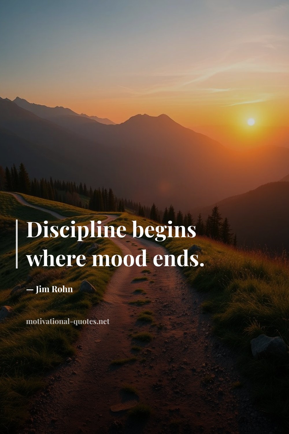 "Discipline begins where mood ends." — Jim Rohn