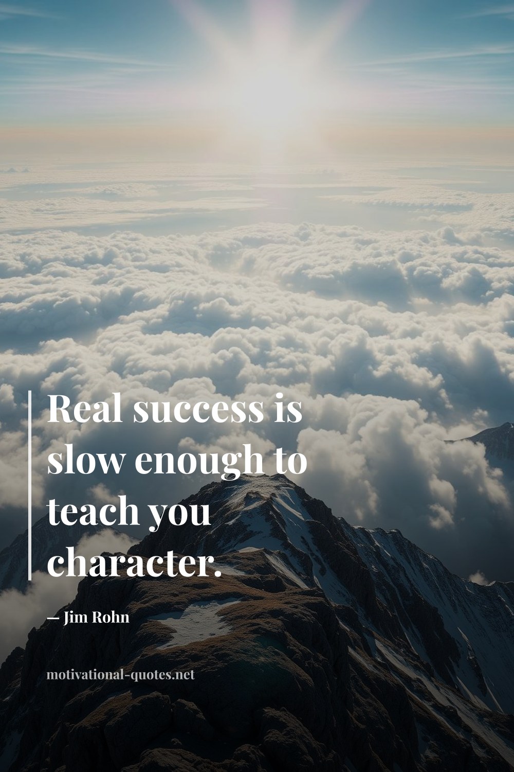 "Real success is slow enough to teach you character." — Jim Rohn
