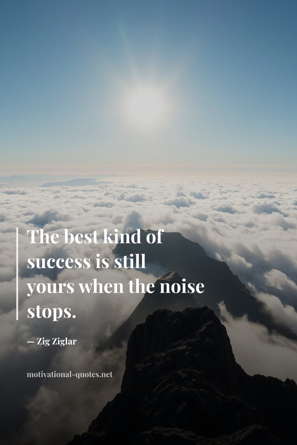 "The best kind of success is still yours when the noise stops." — Zig Ziglar