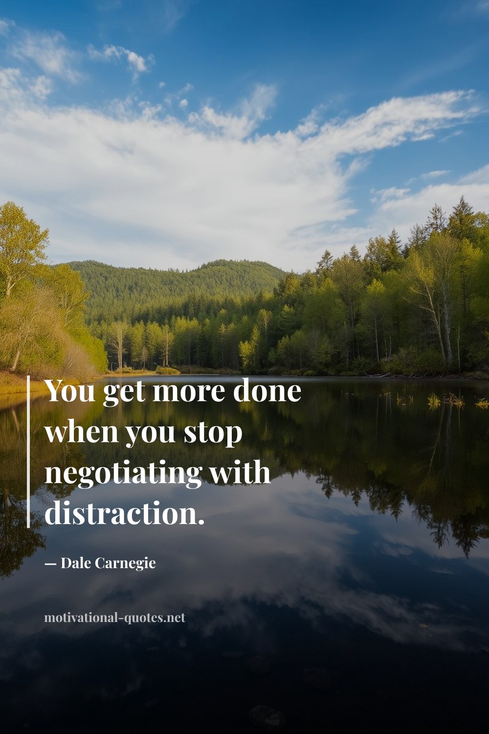"You get more done when you stop negotiating with distraction." — Dale Carnegie