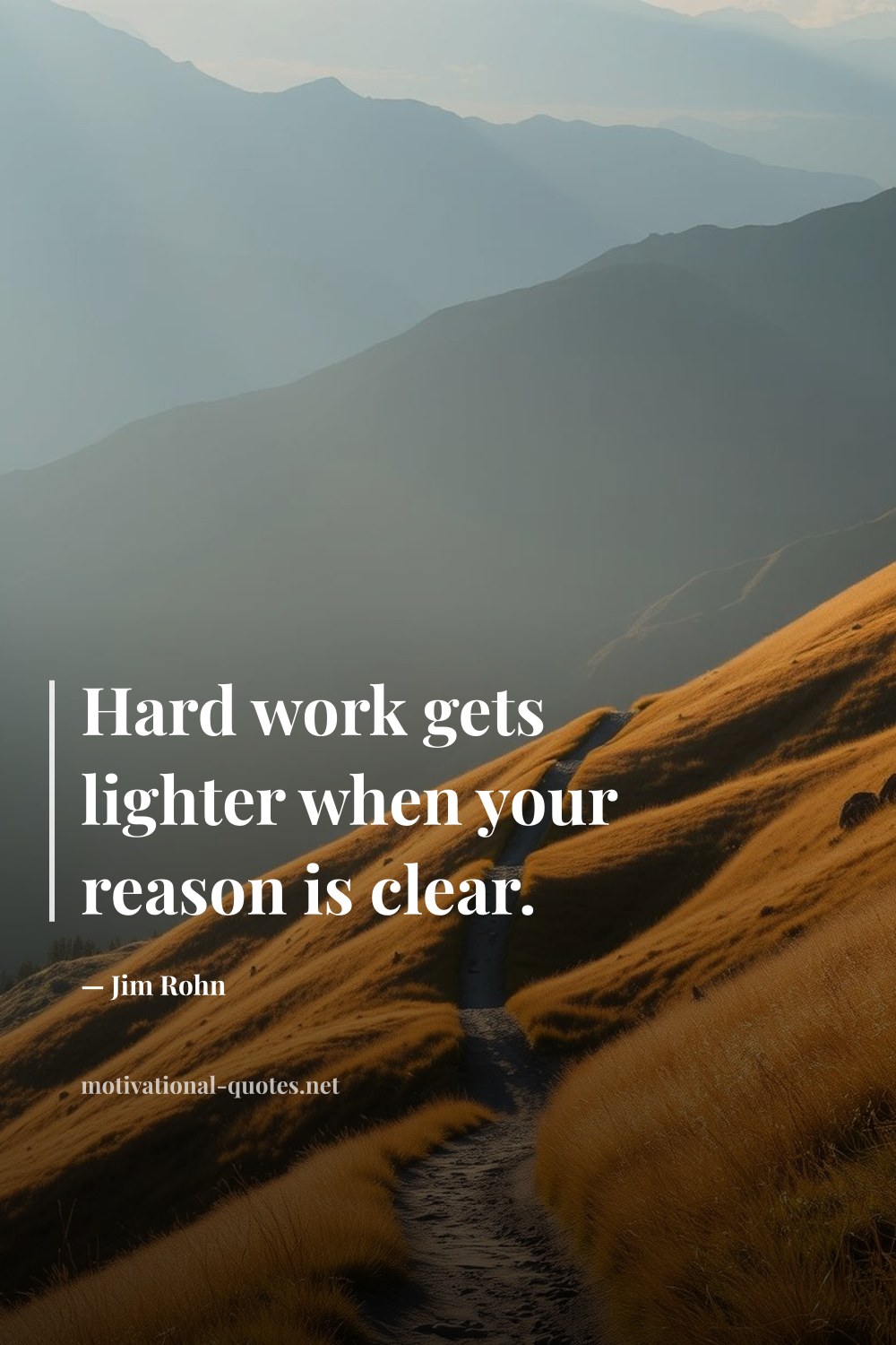 "Hard work gets lighter when your reason is clear." — Jim Rohn