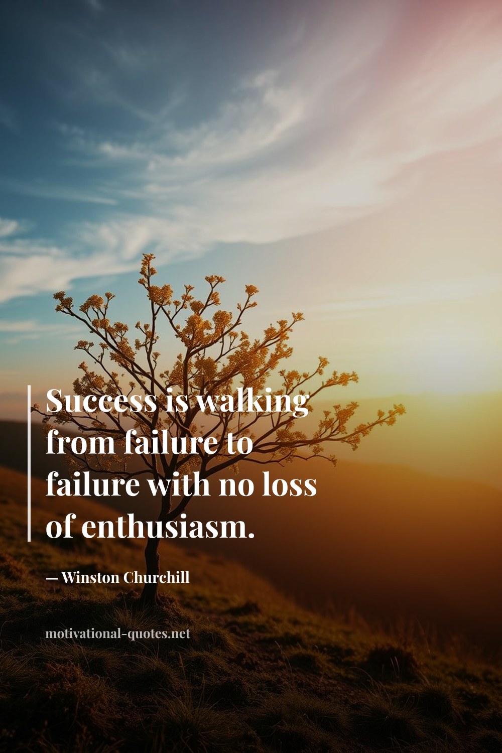 "Success is walking from failure to failure with no loss of enthusiasm." — Winston Churchill