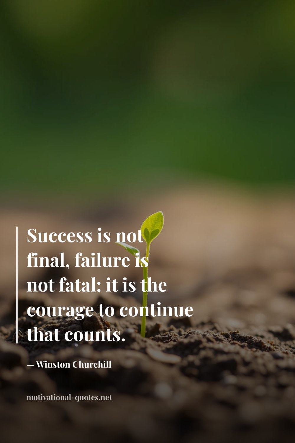 "Success is not final, failure is not fatal: it is the courage to continue that counts." — Winston Churchill