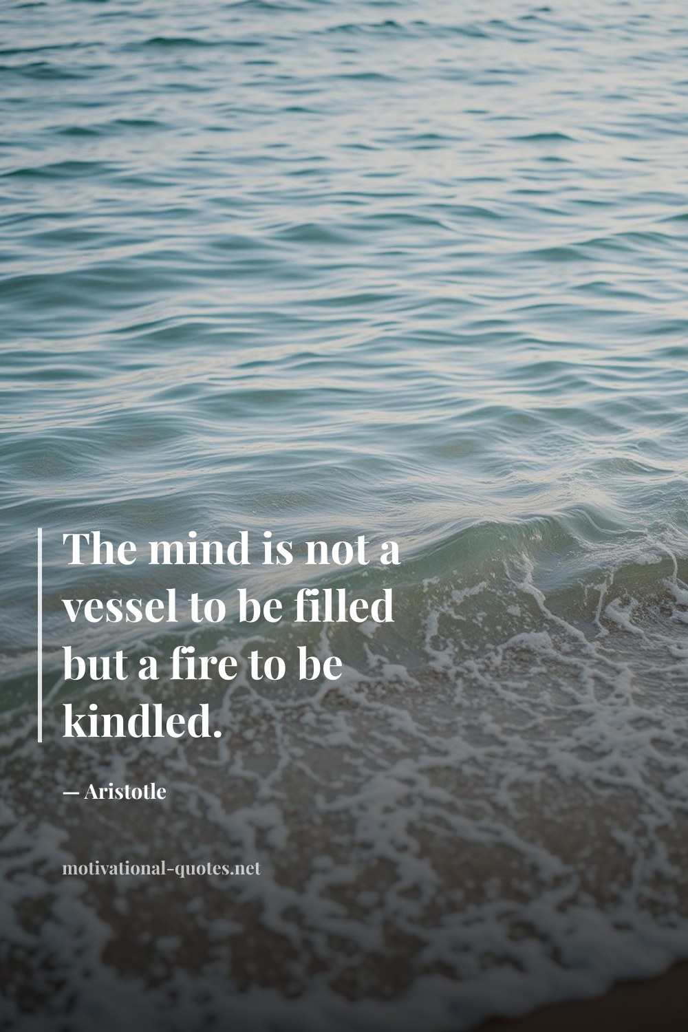 "The mind is not a vessel to be filled but a fire to be kindled." — Aristotle